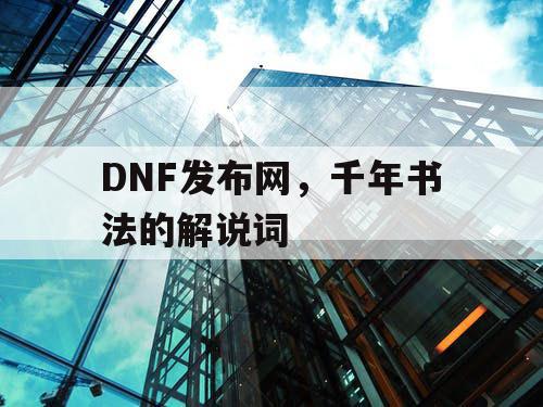DNF发布网，千年书法的解说词