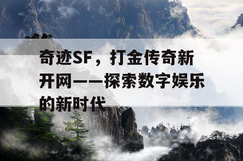 奇迹SF，打金传奇新开网——探索数字娱乐的新时代