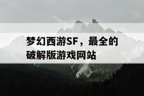 梦幻西游SF，最全的破解版游戏网站