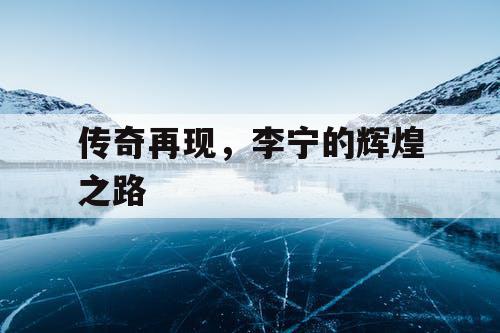 传奇再现，李宁的辉煌之路