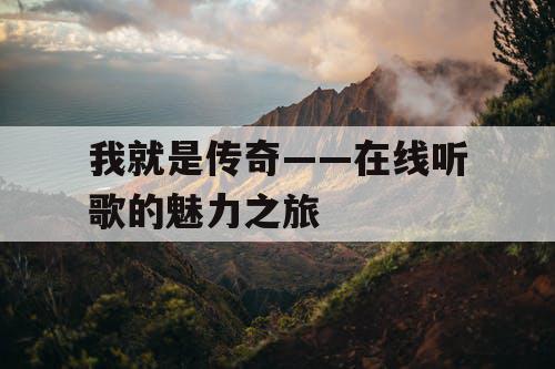 我就是传奇——在线听歌的魅力之旅