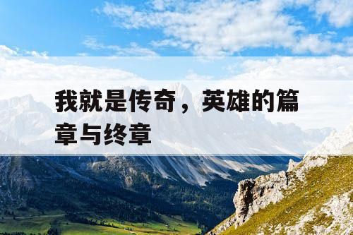 我就是传奇，英雄的篇章与终章