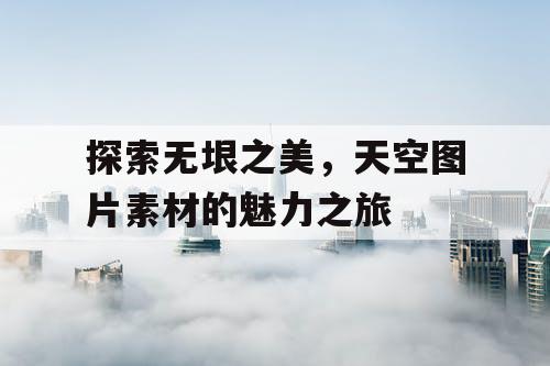 探索无垠之美，天空图片素材的魅力之旅