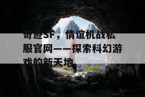 奇迹SF，情谊机战私服官网——探索科幻游戏的新天地