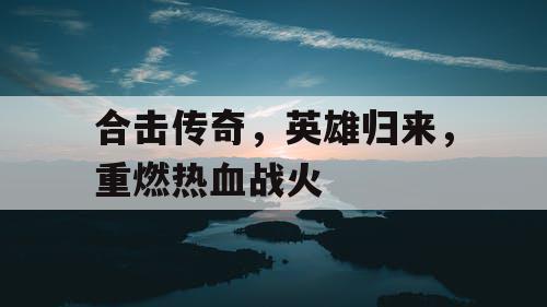 合击传奇，英雄归来，重燃热血战火