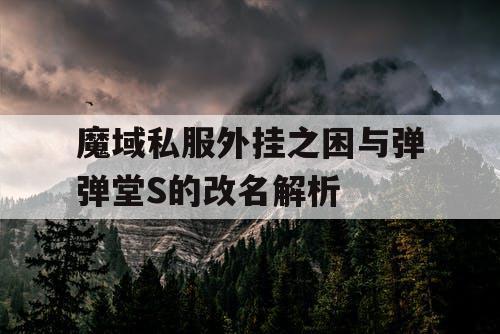 魔域私服外挂之困与弹弹堂S的改名解析
