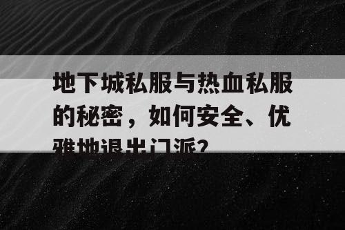 地下城私服与热血私服的秘密，如何安全、优雅地退出门派？
