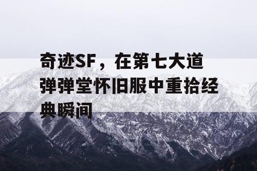 奇迹SF，在第七大道弹弹堂怀旧服中重拾经典瞬间