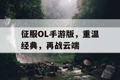 征服OL手游版，重温经典，再战云端
