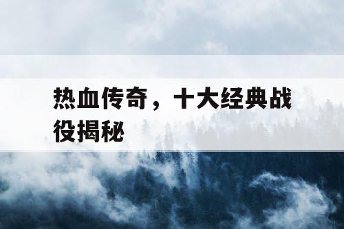 热血传奇，十大经典战役揭秘