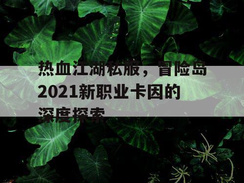 热血江湖私服，冒险岛2021新职业卡因的深度探索