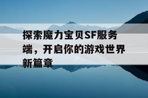 探索魔力宝贝SF服务端，开启你的游戏世界新篇章