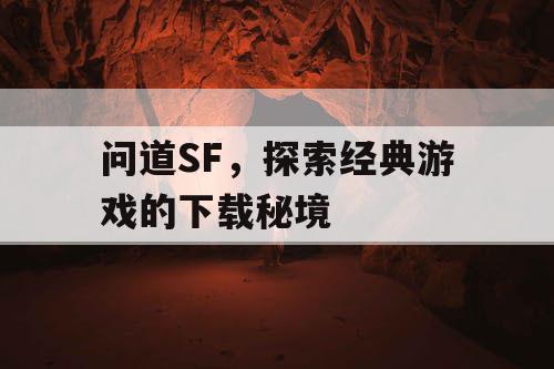 问道SF，探索经典游戏的下载秘境