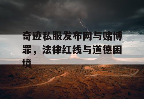 奇迹私服发布网与赌博罪，法律红线与道德困境