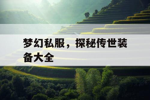 梦幻私服，探秘传世装备大全