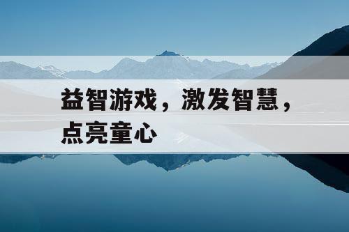 益智游戏，激发智慧，点亮童心