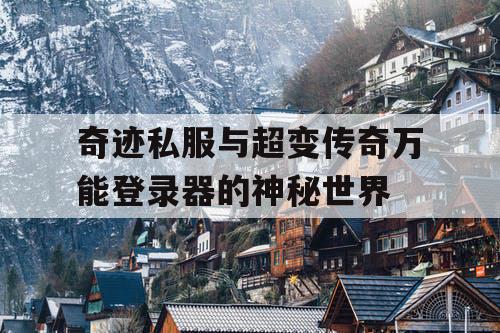 奇迹私服与超变传奇万能登录器的神秘世界