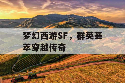 梦幻西游SF,群英荟萃穿越传奇 梦幻西游SF,群英荟萃穿越传奇