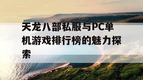 天龙八部私服与PC单机游戏排行榜的魅力探索