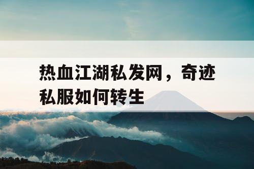 热血江湖私发网，奇迹私服如何转生