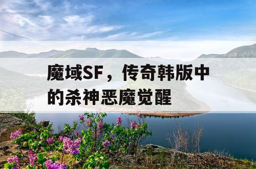 魔域SF，传奇韩版中的杀神恶魔觉醒