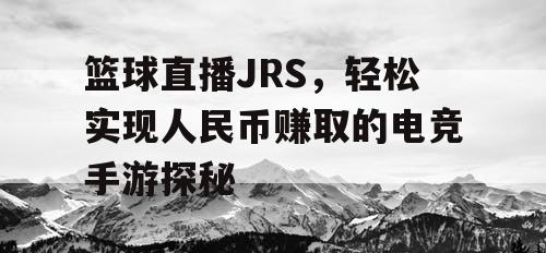 篮球直播JRS，轻松实现人民币赚取的电竞手游探秘