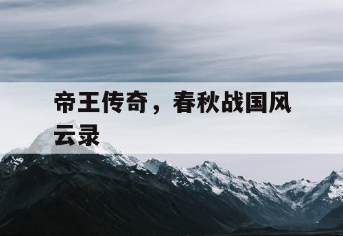 帝王传奇,春秋战国风云录 帝王传奇,春秋战国风云录