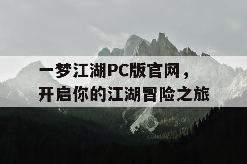 一梦江湖PC版官网，开启你的江湖冒险之旅