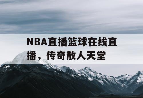 NBA直播篮球在线直播，传奇散人天堂