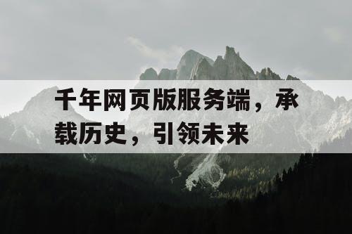 千年网页版服务端，承载历史，引领未来