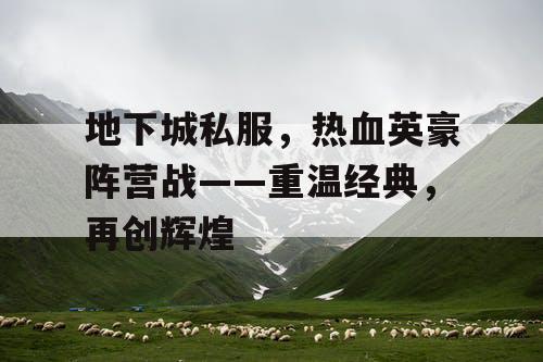 地下城私服，热血英豪阵营战——重温经典，再创辉煌