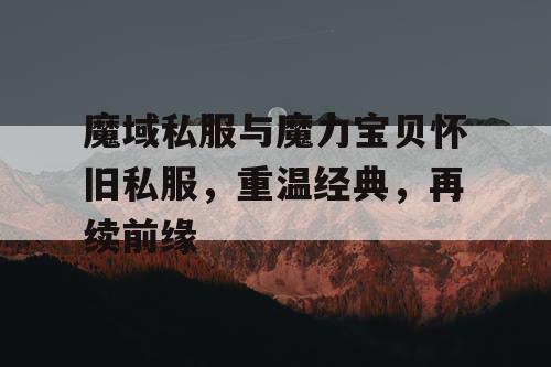 魔域私服与魔力宝贝怀旧私服，重温经典，再续前缘
