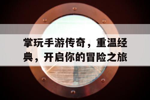 掌玩手游传奇,重温经典,开启你的冒险之旅 掌玩手游传奇,重温经典,开启你的冒险之旅