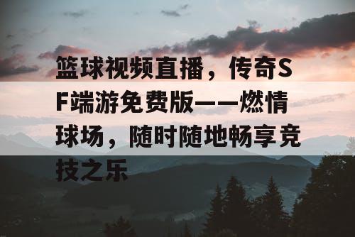 篮球视频直播,传奇SF端游免费版——燃情球场,随时随地畅享竞技之乐 篮球视频直播,传奇SF端游免费版——燃情球场,随时随地畅享竞技之乐