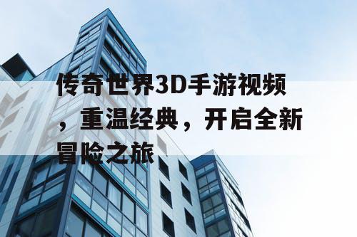 传奇世界3D手游视频，重温经典，开启全新冒险之旅