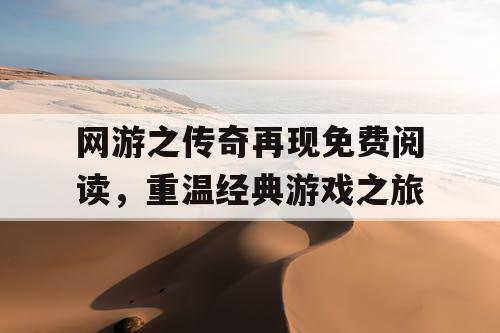 网游之传奇再现免费阅读，重温经典游戏之旅