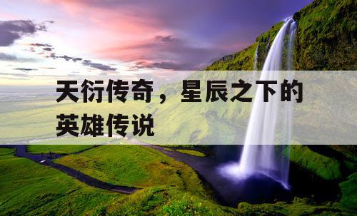 天衍传奇，星辰之下的英雄传说