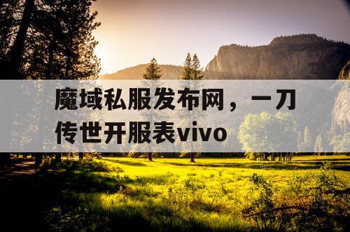 魔域私服发布网,一刀传世开服表vivo 魔域私服发布网,一刀传世开服表vivo