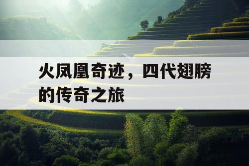 火凤凰奇迹,四代翅膀的传奇之旅 火凤凰奇迹,四代翅膀的传奇之旅