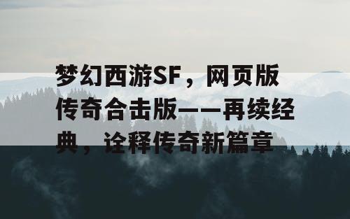 梦幻西游SF,网页版传奇合击版——再续经典,诠释传奇新篇章 梦幻西游SF,网页版传奇合击版——再续经典,诠释传奇新篇章