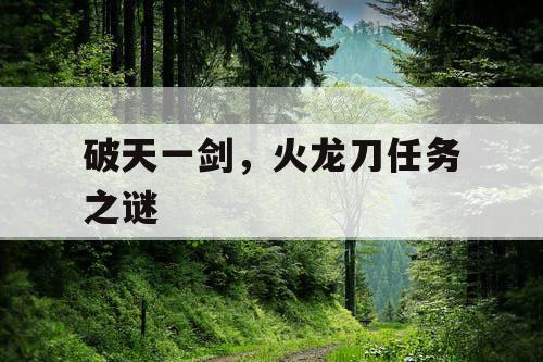 破天一剑，火龙刀任务之谜