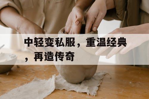 中轻变私服，重温经典，再造传奇