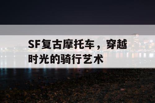SF复古摩托车，穿越时光的骑行艺术