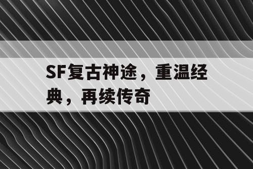 SF复古神途,重温经典,再续传奇 SF复古神途,重温经典,再续传奇