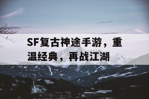 SF复古神途手游,重温经典,再战江湖 SF复古神途手游,重温经典,再战江湖