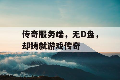 传奇服务端，无D盘，却铸就游戏传奇