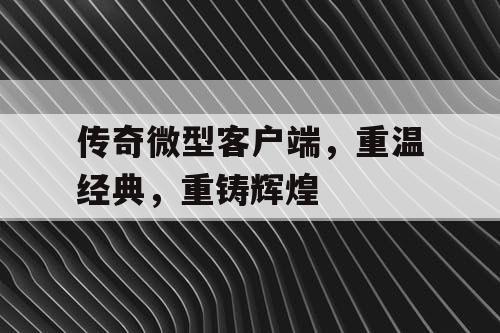 传奇微型客户端，重温经典，重铸辉煌