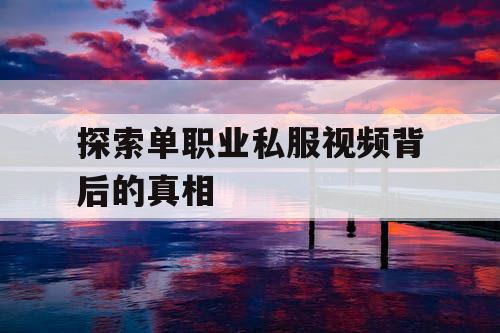 探索单职业私服视频背后的真相