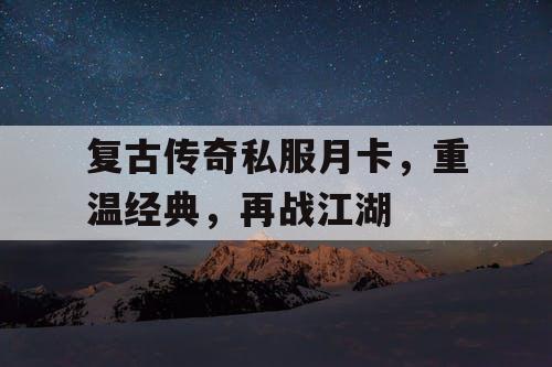 复古传奇私服月卡，重温经典，再战江湖