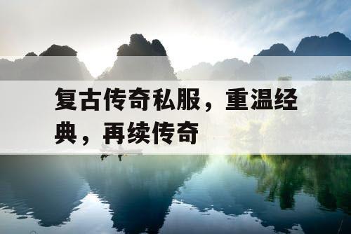 复古传奇私服,重温经典,再续传奇 复古传奇私服,重温经典,再续传奇